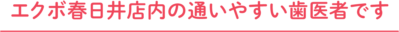 エクボ春日井店内の通いやすい歯医者です