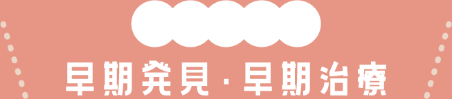 定期検診で早期発見・早期治療