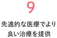 9 先進的な医療でより良い治療を提供